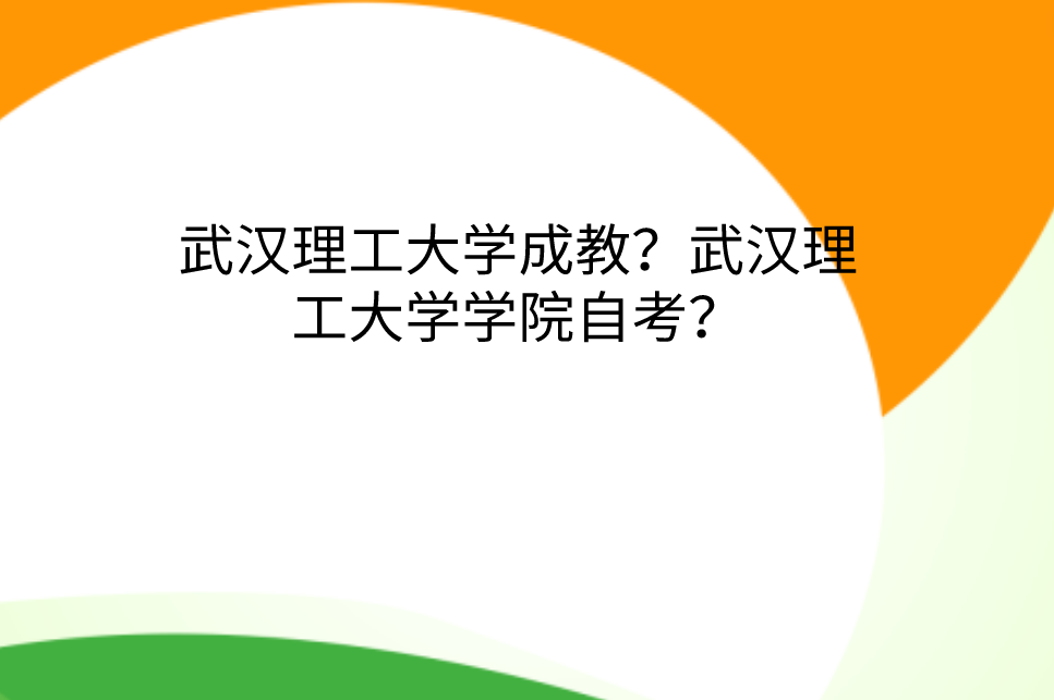 武汉理工大学成人教育？武汉理工大学护理学院自考？