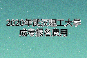 2020年武汉理工大学成考报名费用