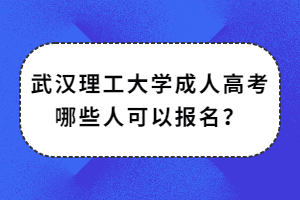 武汉理工大学成人高考哪些人可以报名？
