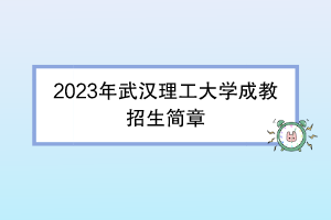 2023年武汉理工大学成教招生简章