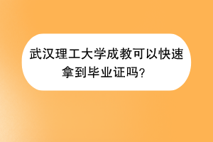 武汉理工大学成教可以快速拿到毕业证吗？